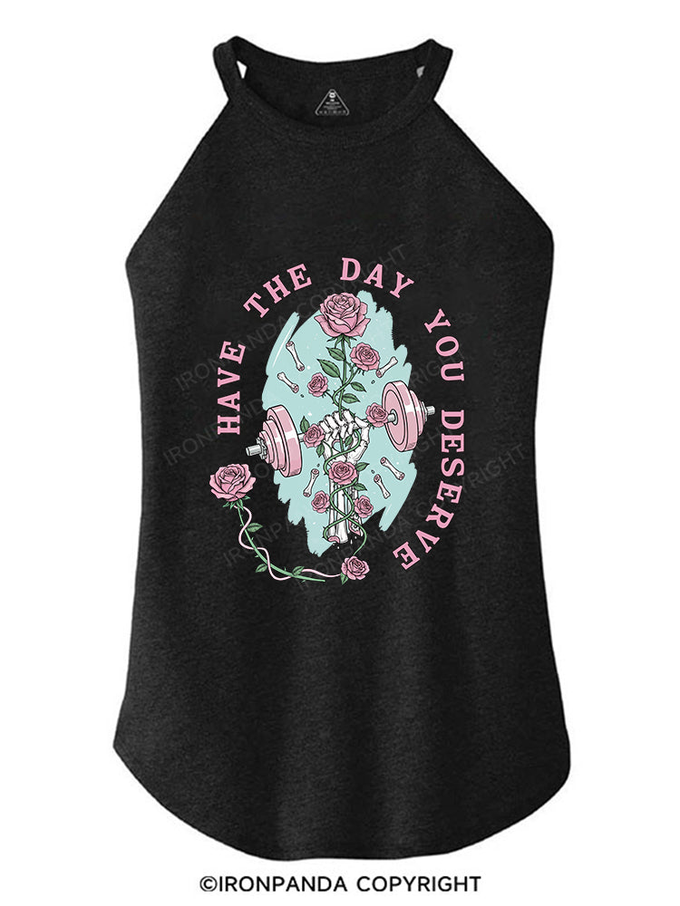 HAVE THE DAY YOU DESERVE ROCKER COTTON TANK