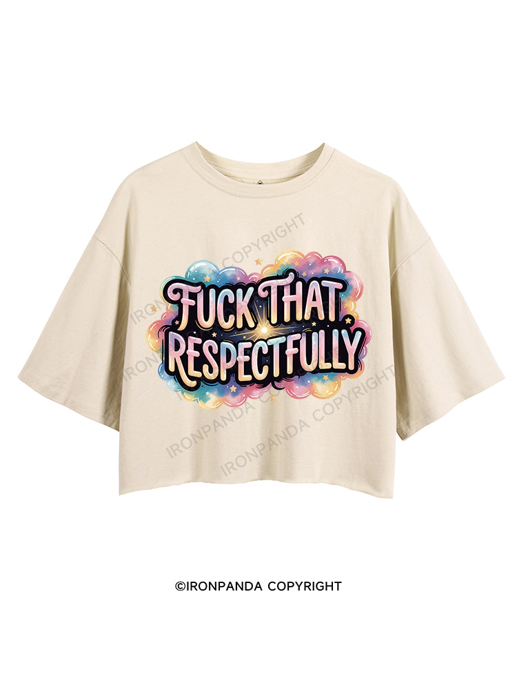 FUCK THAT RESPECTFULLY CROP TOPS