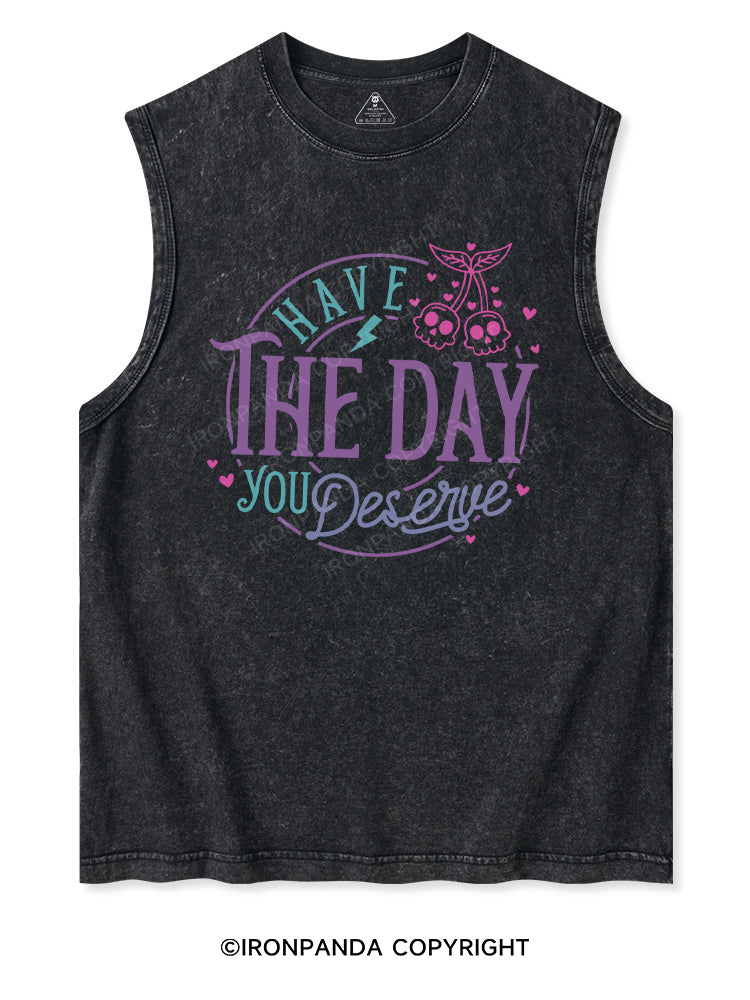 HAVE THE DAY YOU DESERVE Washed Tank
