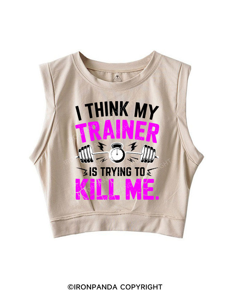 I THINK MY TRAINER IS TRYING TO KILL ME SLEEVELESS CROP TOPS