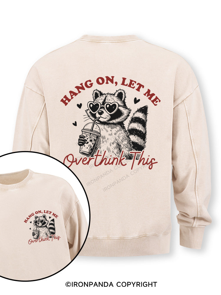 HANG ON, LET ME OVERTHINK THIS Double-Sided Printed Washed Sweatshirt