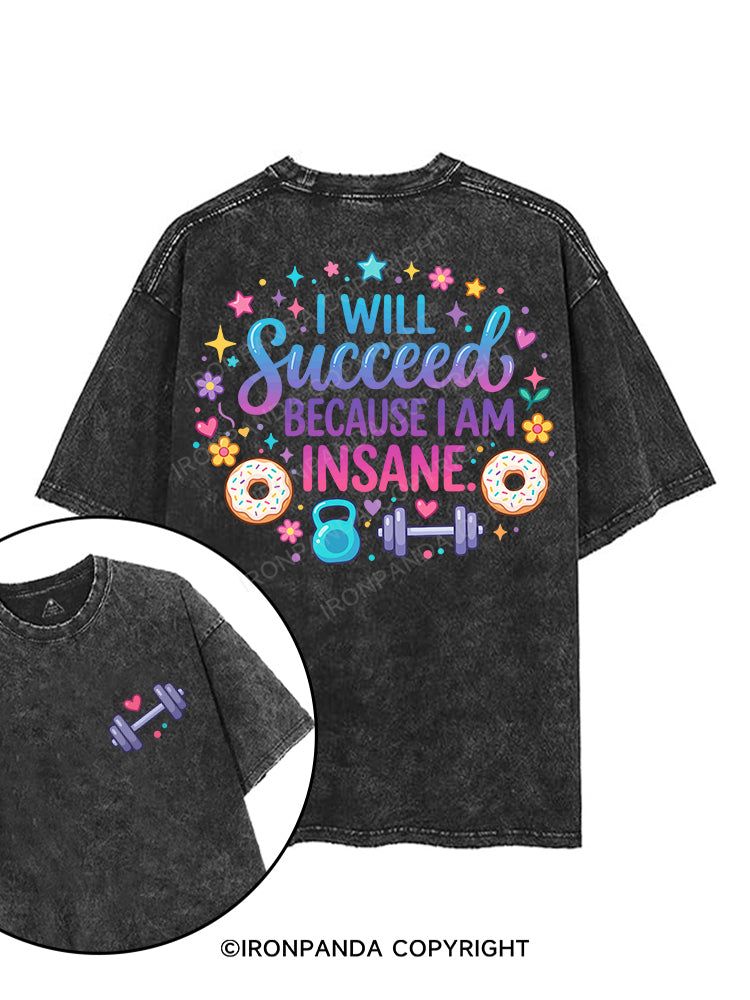 I WILL Succeed BECAUSE I AM INSANE printed Gym Shirt
