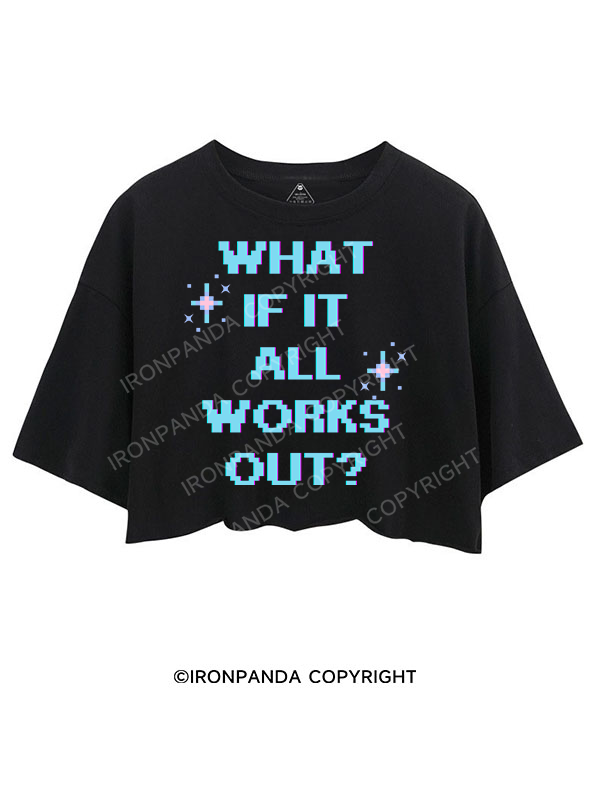 WHAT IF IT ALL WORKS OUT CROP TOPS