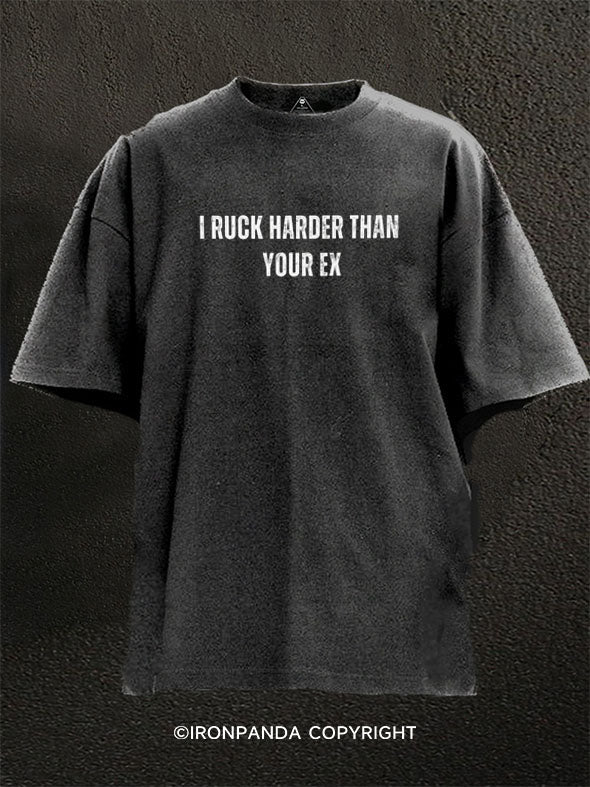 I Ruck Harder Than Your Ex Washed Gym Shirt