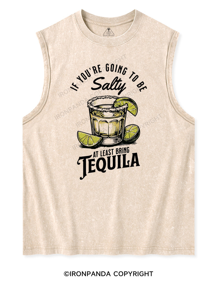 IF YOU'RE GOING TO BE SALTY AT LEAST BRING TEQUILA Washed Tank