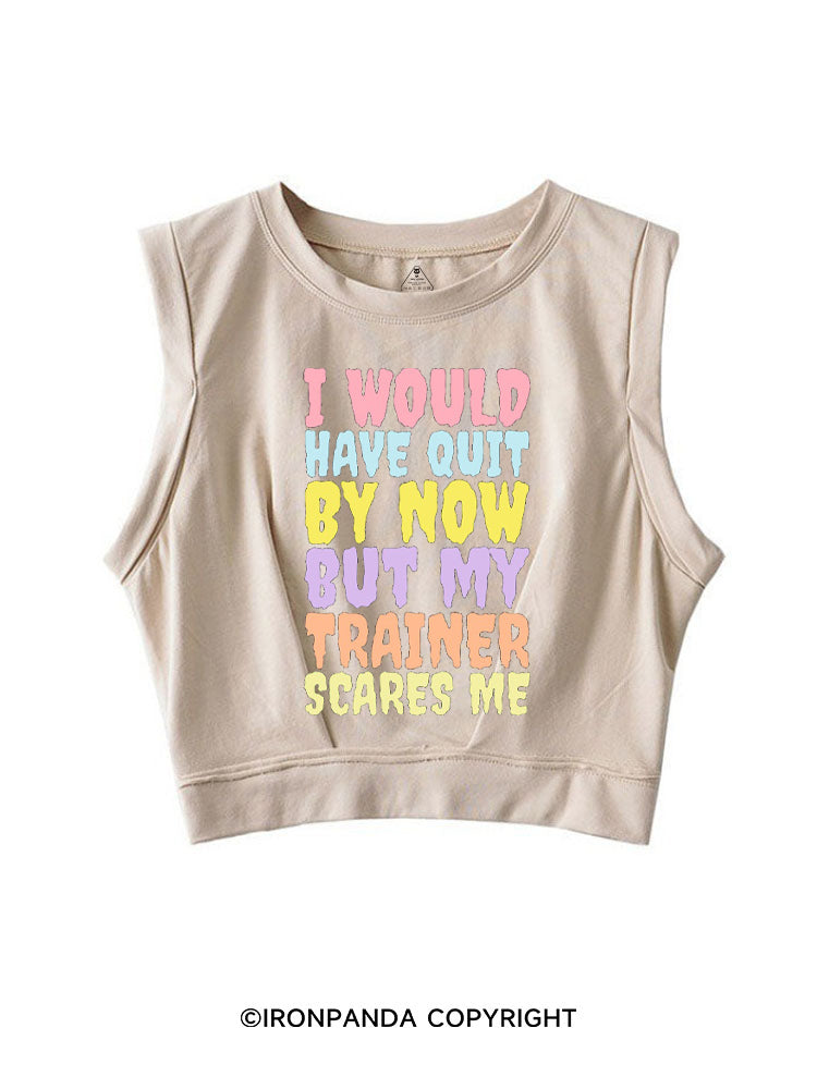I WOULD HAVE QUIT BY NOW BUT MY TRAINER SCARES ME GYM SLEEVELESS CROP TOPS