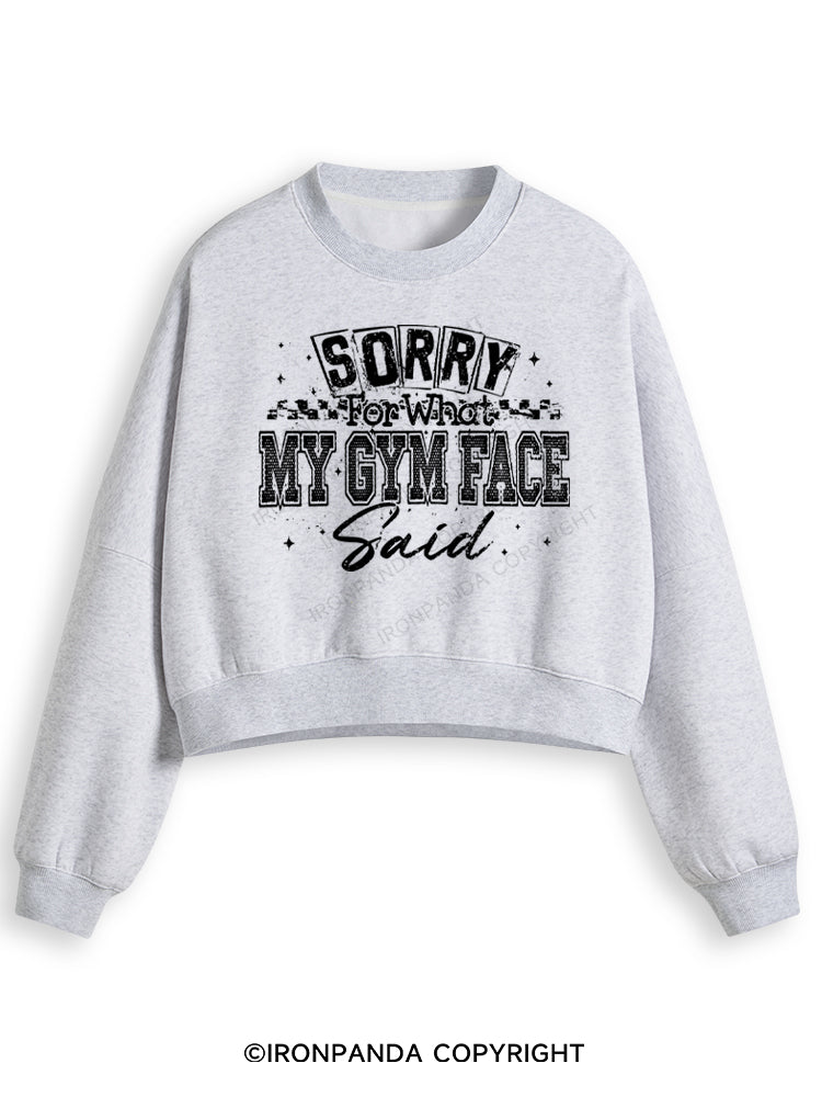 SORRY FOR WHAT MY GYM FACE SAID Fleece Crop Sweatshirt