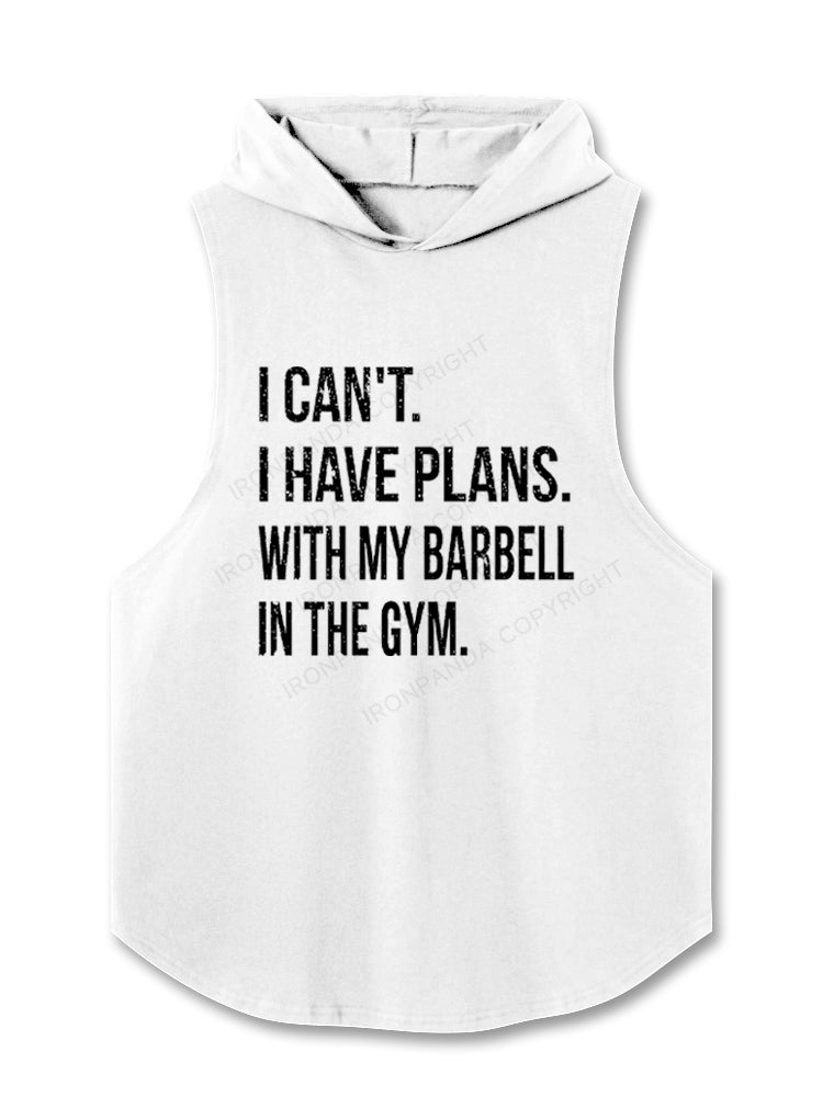 I CAN'T. I HAVE PLANS.WITH MY BARBELL.IN THE GYM Hooded Tank