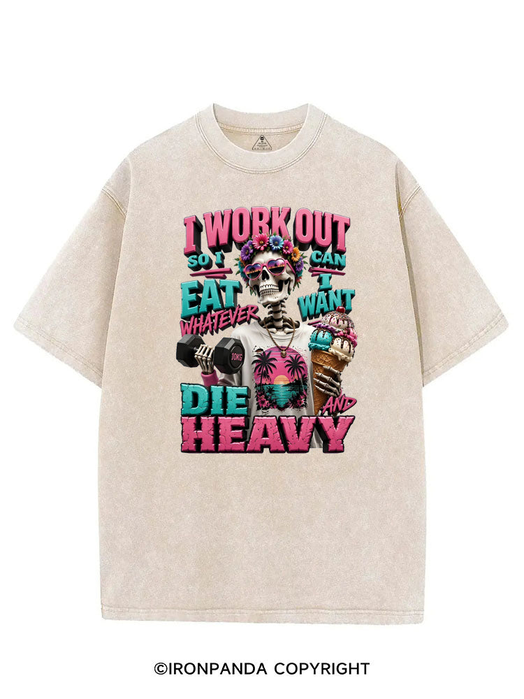 I WORK OUT SO I CAN EAT WHATEVER I WANT DIE HEAVY VINTAGE GYM SHIRT