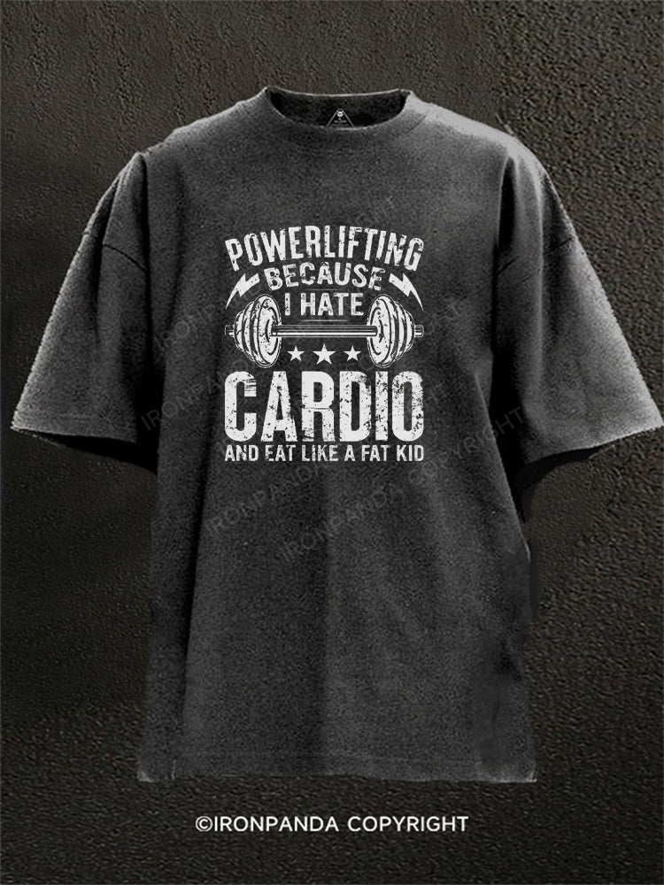POWERLIFTING BECAUSE I HATE CARDIO AND EAT LIKE A FAT KID Washed Gym Shirt