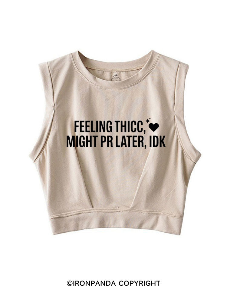 FEELING THICC, MIGHT PR LATER, IDK SLEEVELESS CROP TOPS