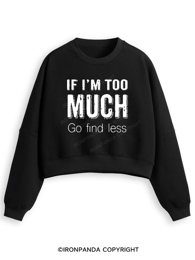 IF I'M TOO MUCH GO FIND LESS Fleece Crop Sweatshirt