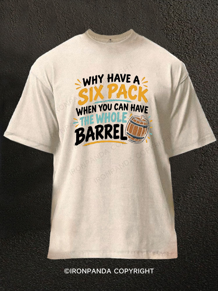 Why Have A Six Pack When You Can Have The Whole Barrel Washed Gym Shirt
