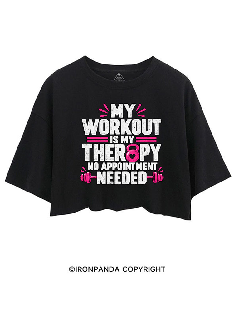 MY WORKOUT IS MY THERAPY, NO APPOINTMENT NEEDED CROP TOPS
