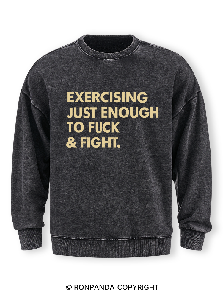 EXERCISING JUST ENOUGH TO FUCK & FIGHT Washed Sweatshirt