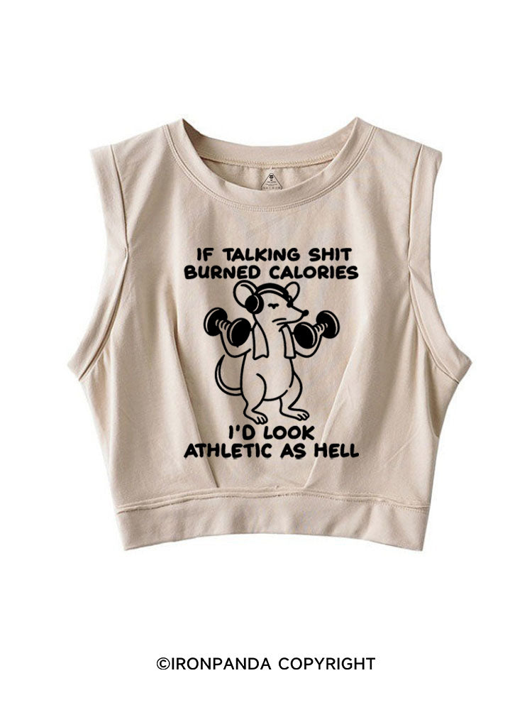 IF TALKING SHIT BURNED CALORIES I'D LOOK ATHLETIC AS HELL SLEEVELESS CROP TOPS