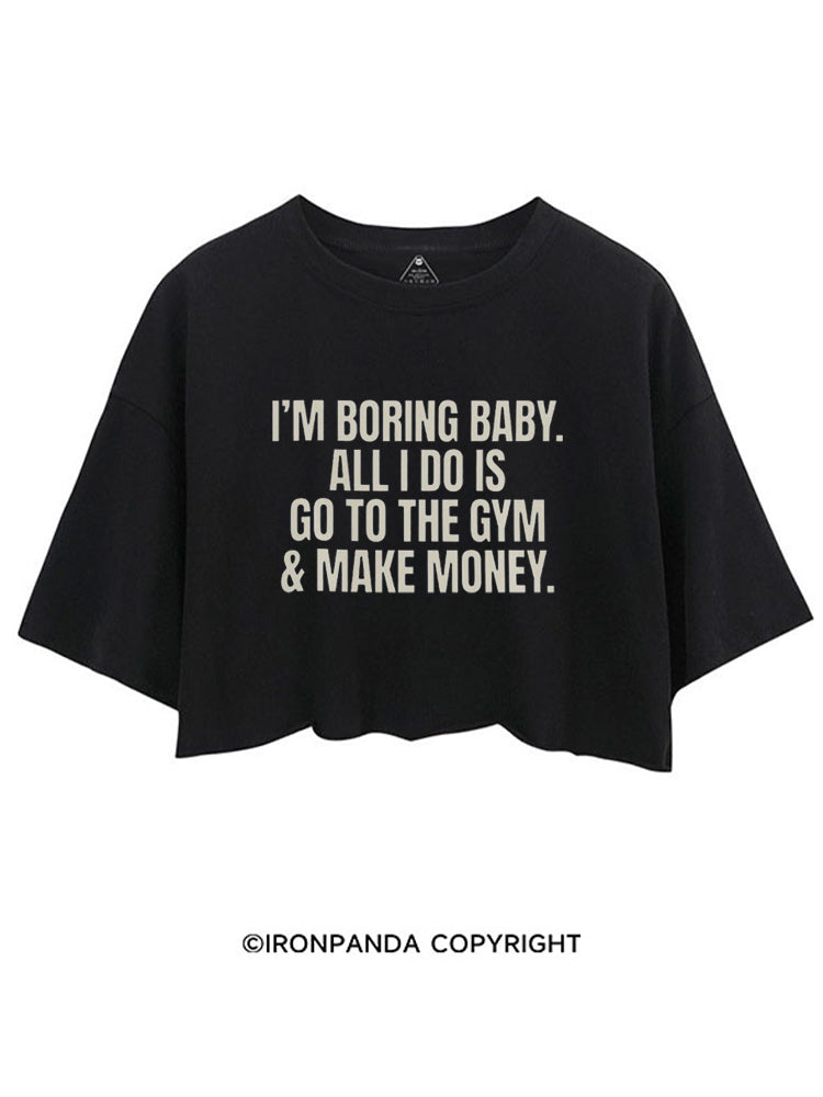 I'm Boring Baby All I Do Is Gym & Make Money CROP TOPS