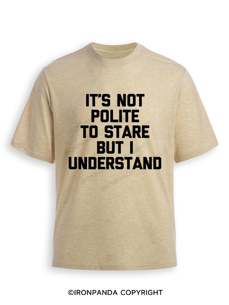 IT’S NOT POLITE TO STARE BUT I UNDERSTAND Ultra Soft Heather T-Shirt