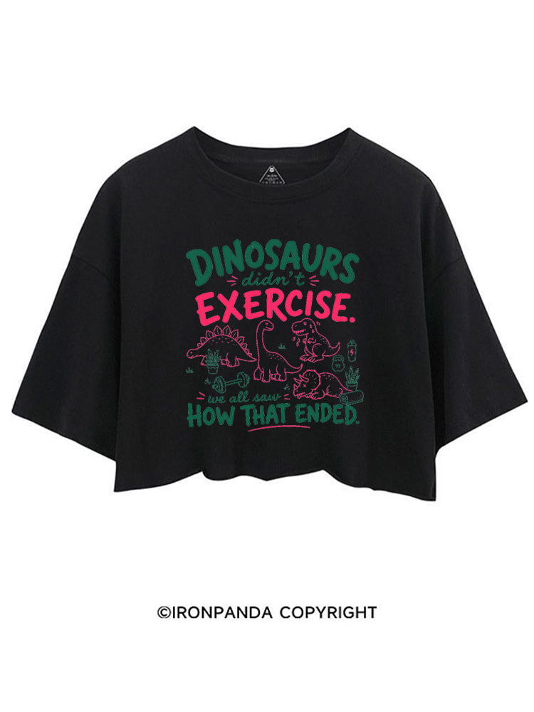 DINOSAURS DIDN'T EXERCISE. WE ALL SAW HOW THAT ENDED CROP TOPS