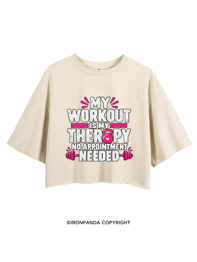 MY WORKOUT IS MY THERAPY, NO APPOINTMENT NEEDED CROP TOPS