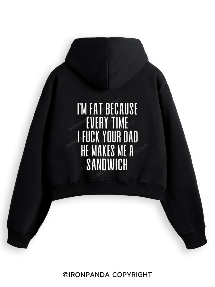 I'M FAT BECAUSE EVERY TIME I FUCK YOUR DAD HE MAKES ME A SANDWICH Fleece Crop Zip Up Hoodie