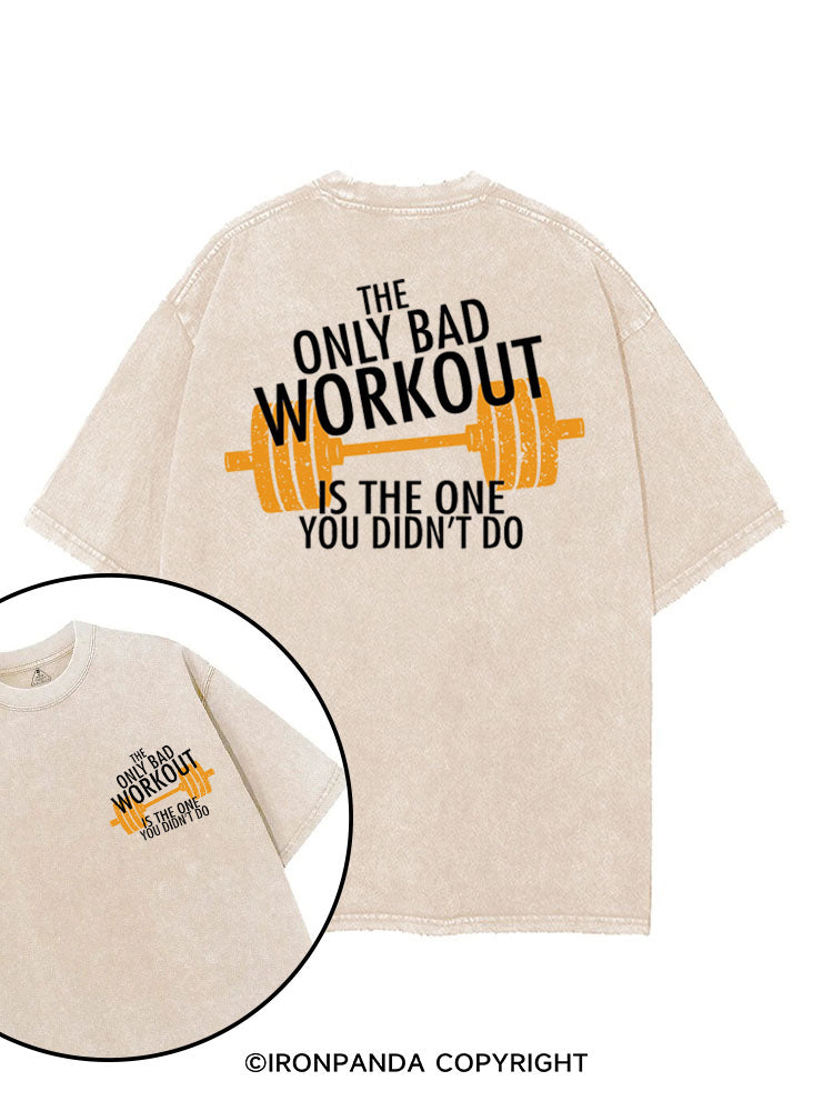 The Only Bad Work Out Is The One You Didn't Do printed Gym Shirt
