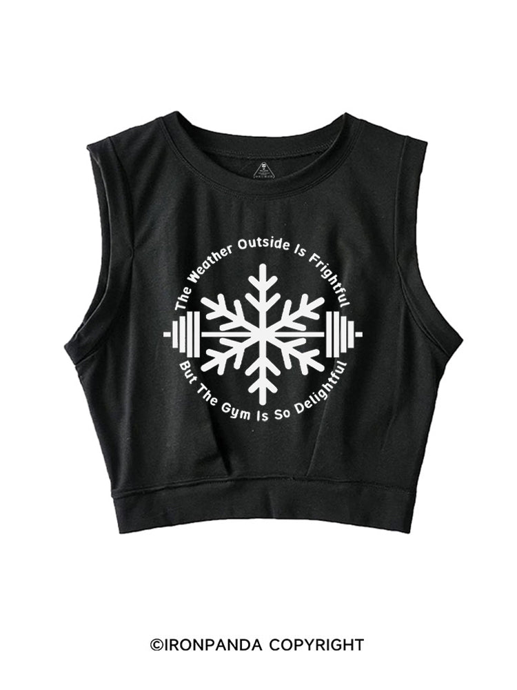 THE WEATHER OUTSIDE IS FRIGHTFUL BUT THE GYM IS SO DELIGHTFUL SLEEVELESS CROP TOPS