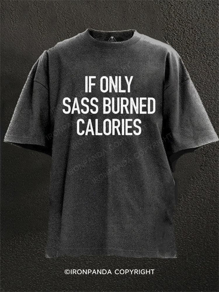 If Only Sass Burned Calories Washed Gym Shirt