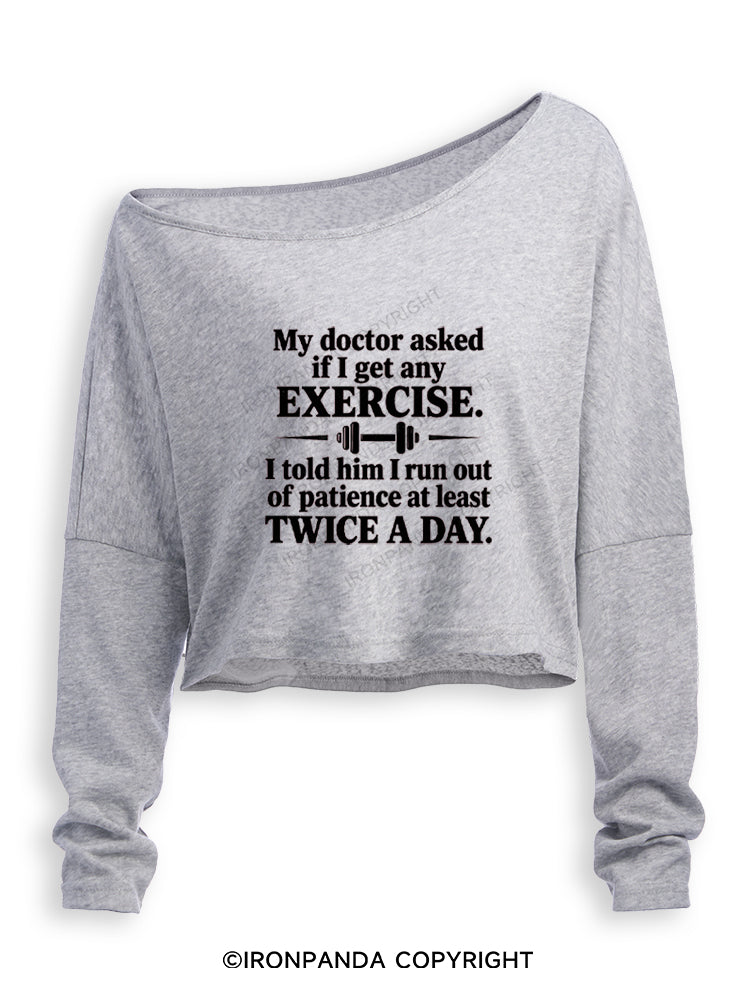 MY DOCTOR ASKED IF I GET ANY EXERCISE I TOLD HIM I RUN OUT OF PATIENCE AT LEAST TWICE A DAY Off Shoulder Long Sleeve Crop Top