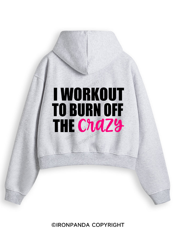 I WORKOUT TO BURN OFF THE CRAZY Fleece Crop Zip Up Hoodie