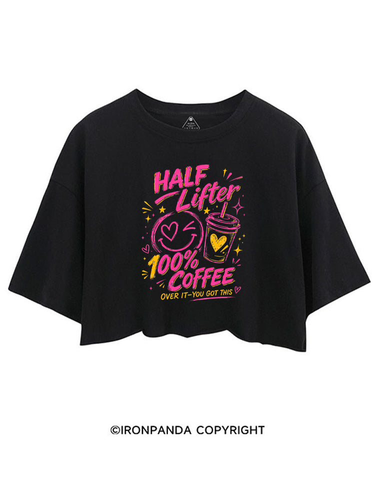 HALF LIFTER 100% COFFEE OVER IT YOU GOT THIS CROP TOPS
