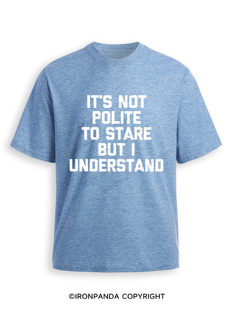 IT’S NOT POLITE TO STARE BUT I UNDERSTAND Ultra Soft Heather T-Shirt