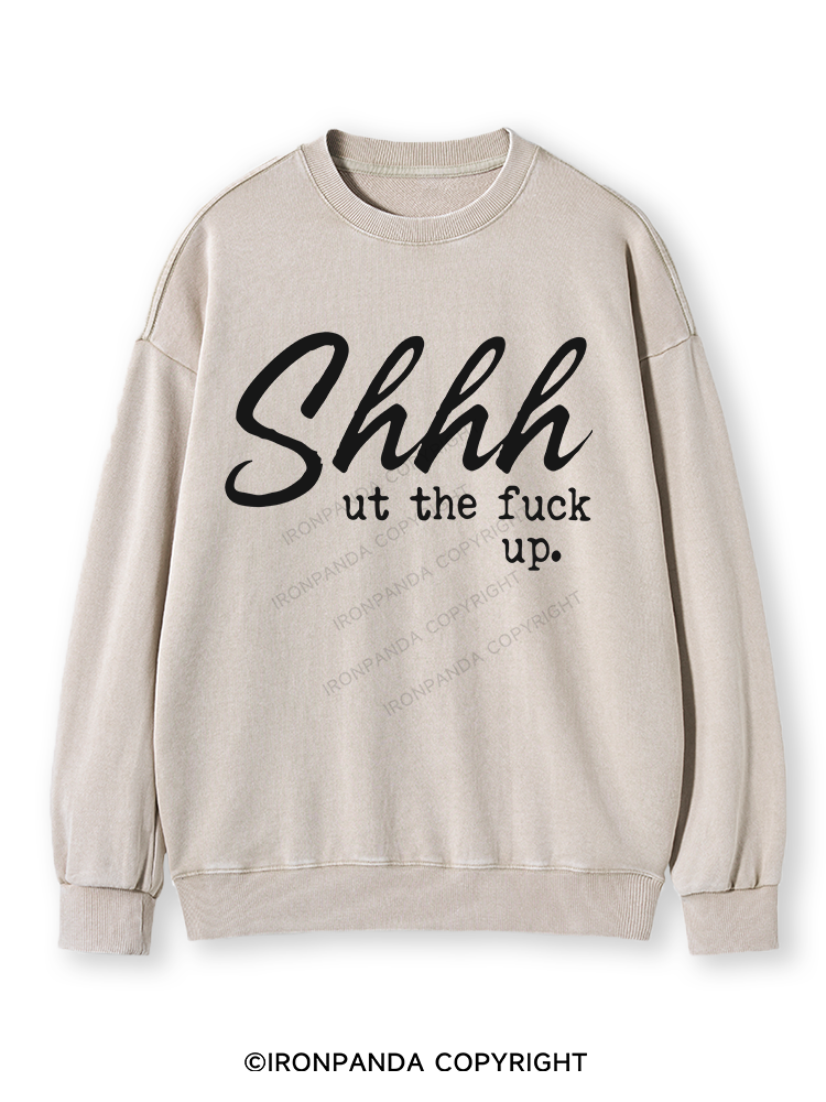 SHHH UT THE FUCK UP Washed Sweatshirt