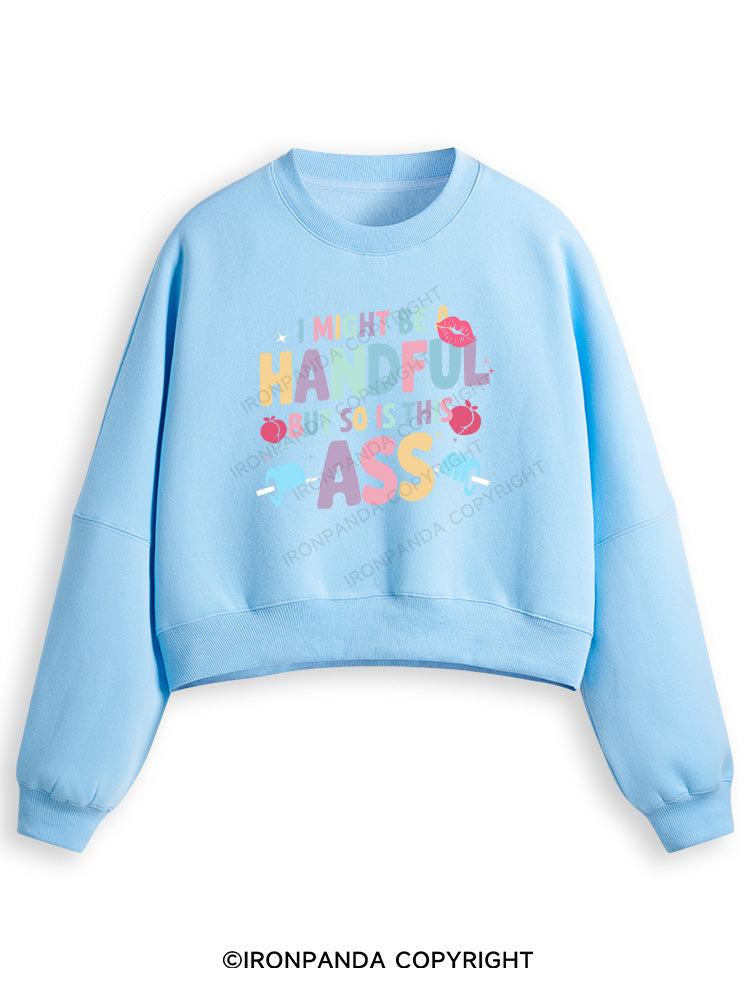 I MIGHT BE A HANDFUL BUT SO IS THIS ASS Fleece Crop Sweatshirt