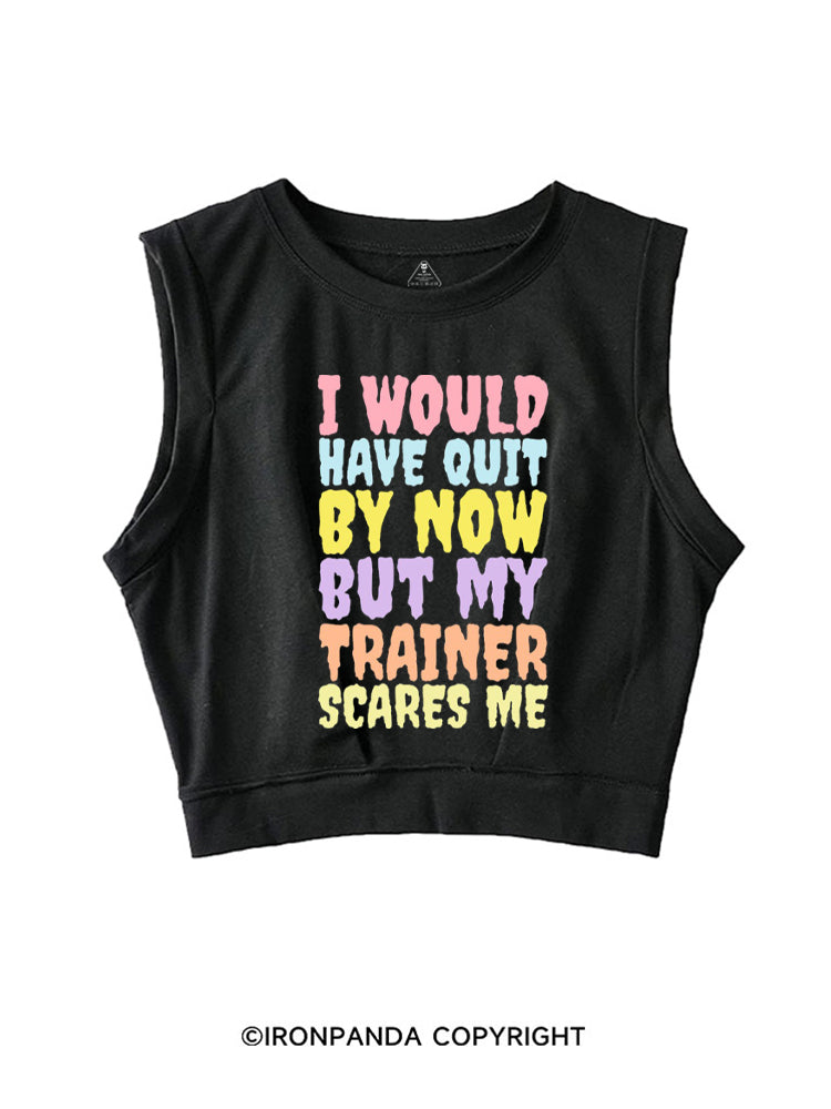 I WOULD HAVE QUIT BY NOW BUT MY TRAINER SCARES ME GYM SLEEVELESS CROP TOPS
