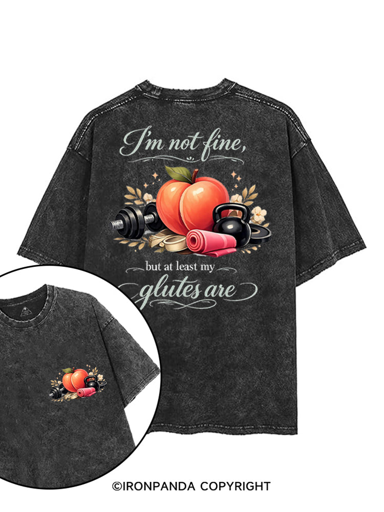 I'M NOT FINE, BUT AT LEAST MY GLUTES ARE printed Gym Shirt
