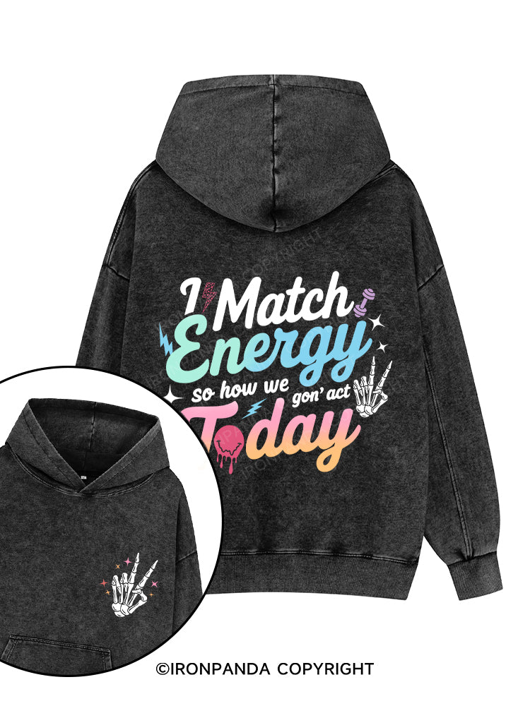 I MATCH ENERGY SO HOW WE GON' ACT TODAY Printed Washed Gym Hoodie