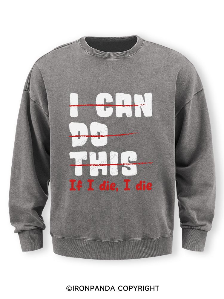 I CAN DO THIS, If I die, I die Washed Sweatshirt