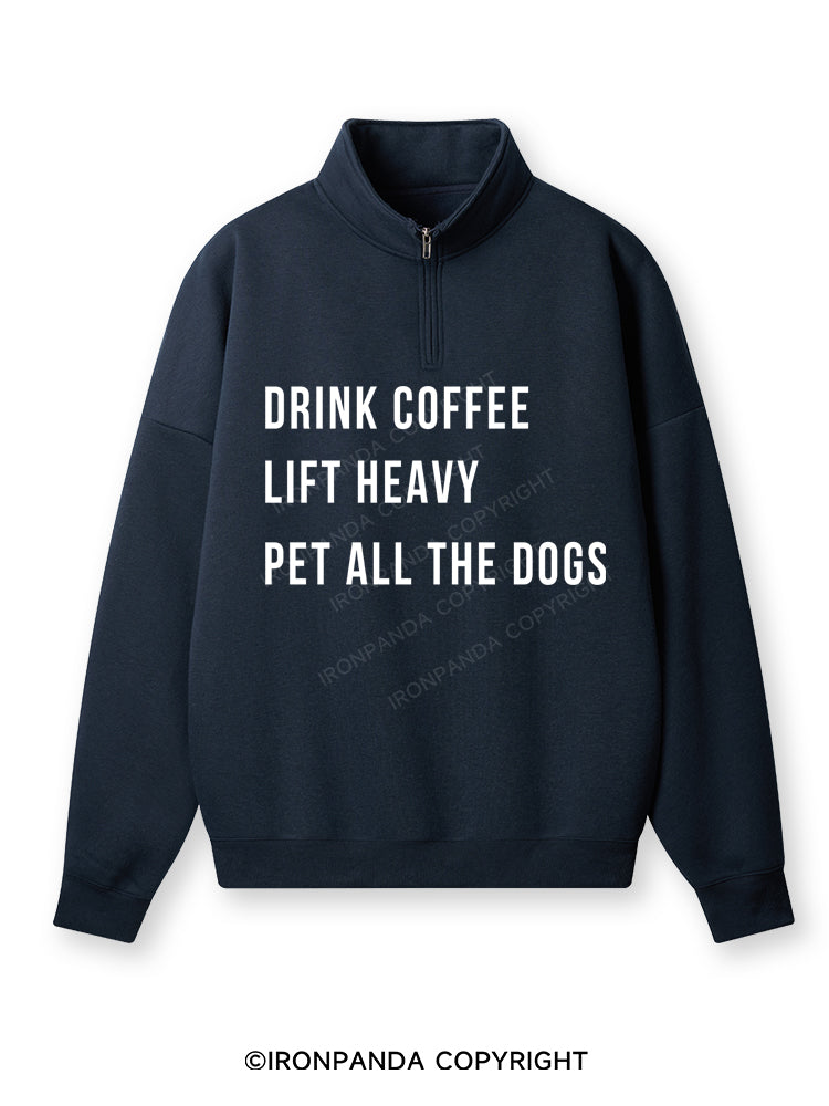 drink coffee lift heavy pet all the dogs Quarter-Zip Fleece Sweatshirt
