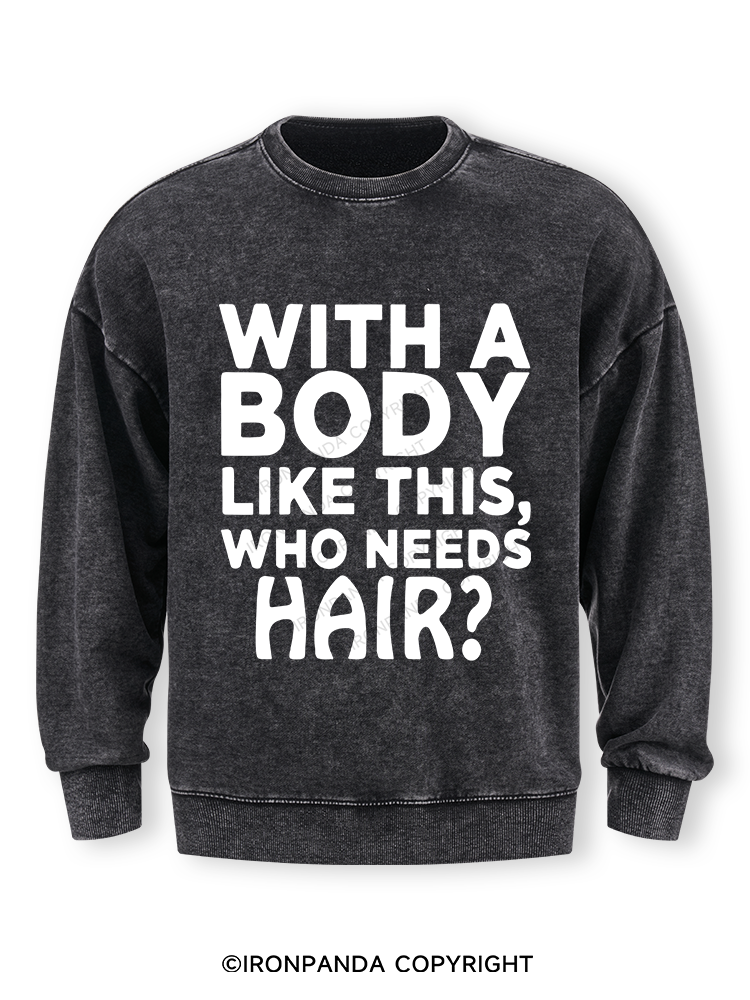 WITH A BODY LIKE THIS WHO NEEDS HAIR Washed Sweatshirt