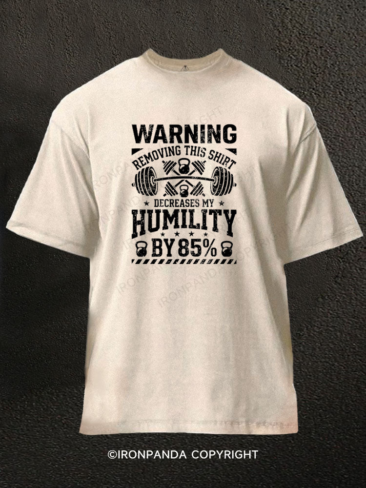 WARNING REMOVING THIS SHIRT DECREASES MY HUMILITY BY 85% Washed Gym Shirt