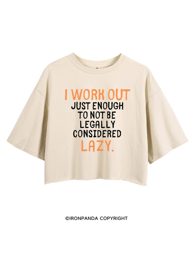I WORK OUT JUST ENOUGH TO NOT BE LEGALLY CONSIDERED LAZY CROP TOPS