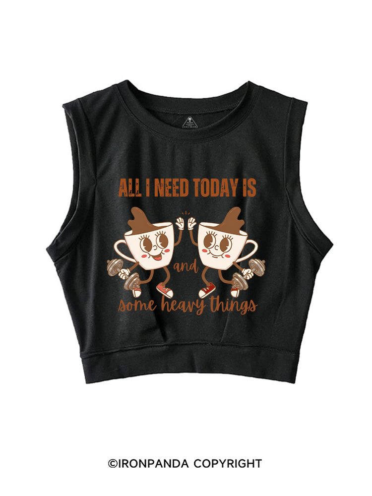 ALL I NEED TODAY IS A LITTLE BIT OF COFFEE AND SOME HEAVY THINGS SLEEVELESS CROP TOPS