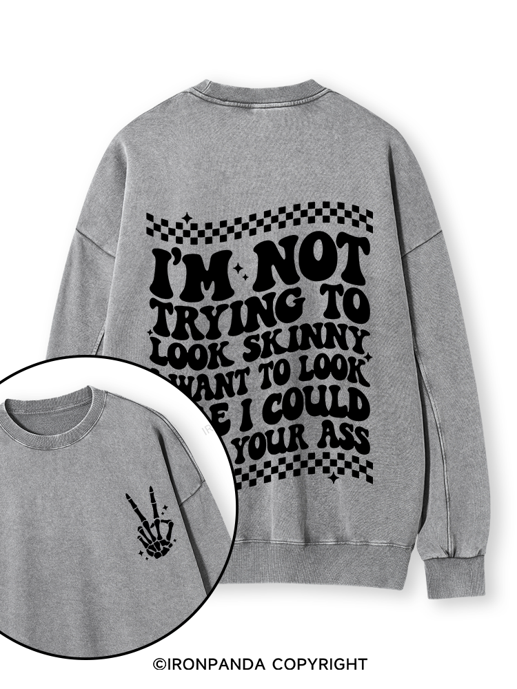 I'm Not Trying To Look Skinny I Want To Look Like I Could Kick Your Ass Double-Sided Printed Washed Sweatshirt