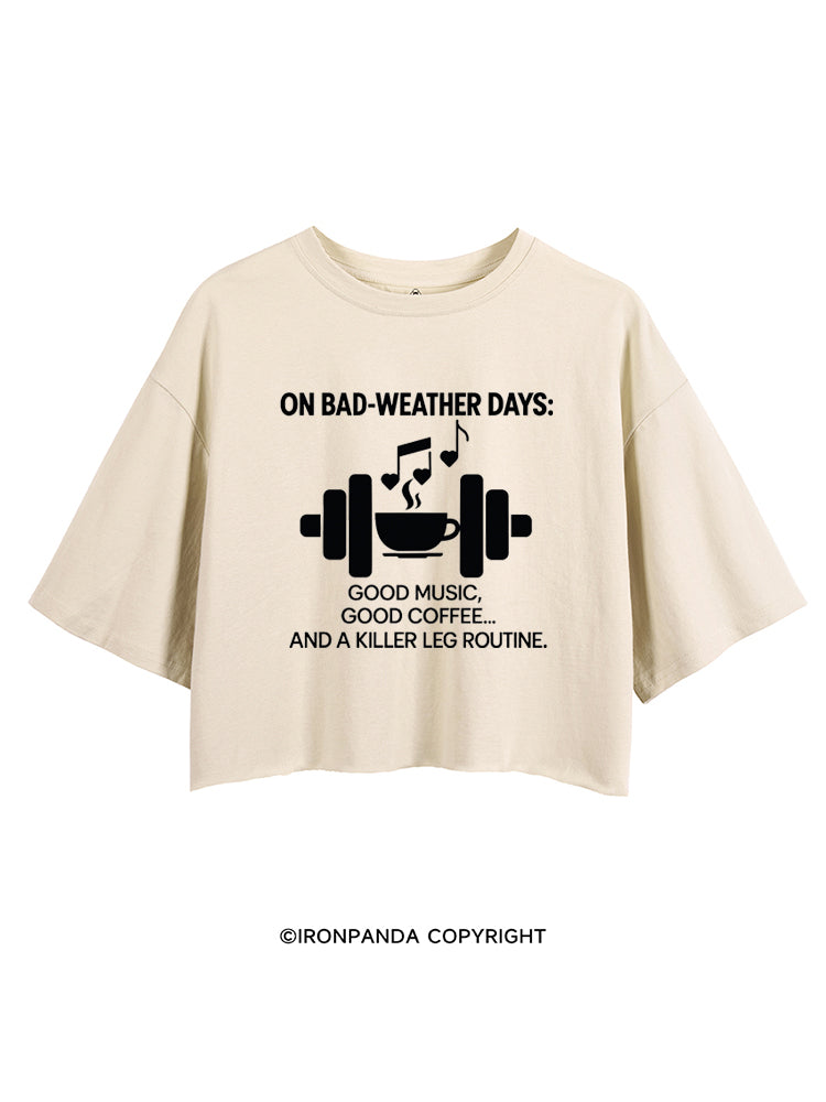 ON BAD-WEATHER DAYS GOOD MUSIC GOOD COFFEE AND A KILLER LEG ROUTINE CROP TOPS