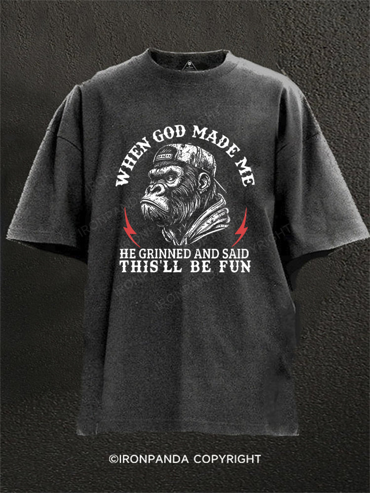 When God Made Me He Grinned And Said This'll Be Fun Washed Gym Shirt