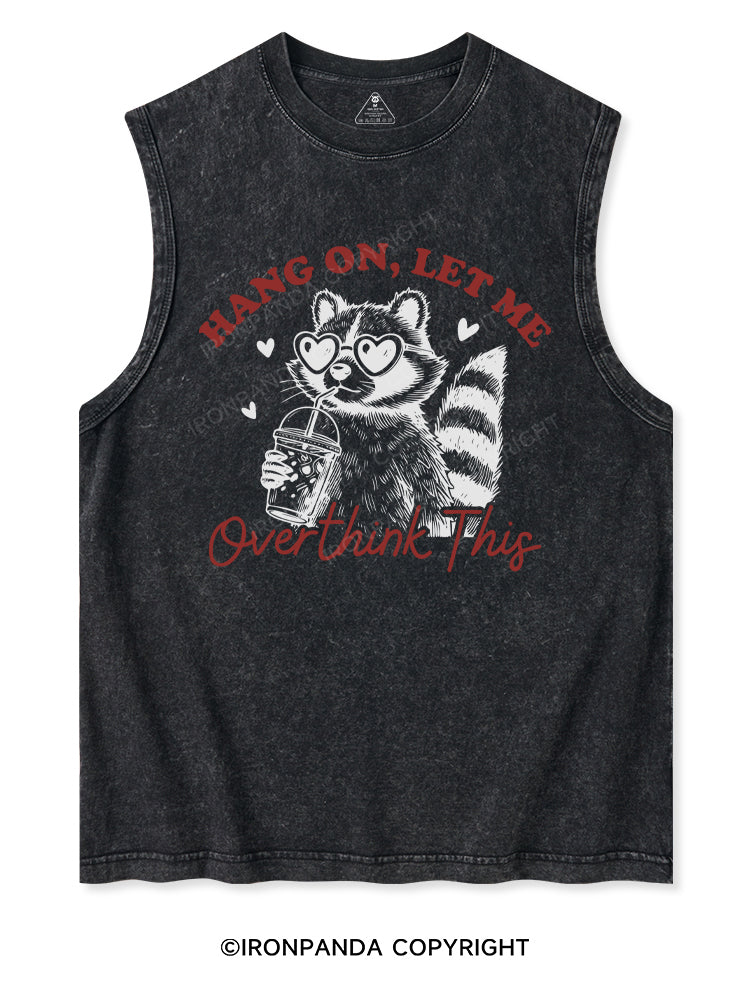 HANG ON, LET ME OVERTHINK THIS Washed Tank