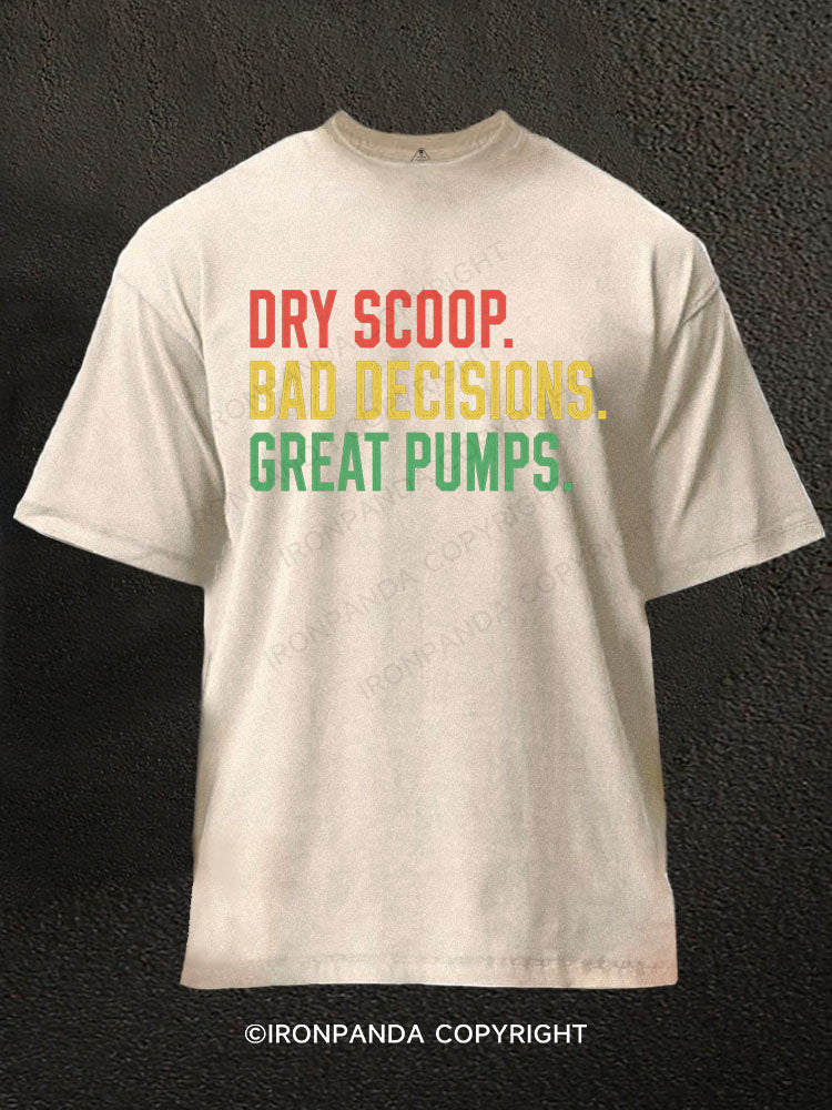 Dry scoop, bad decisions, great pumps Washed Gym Shirt