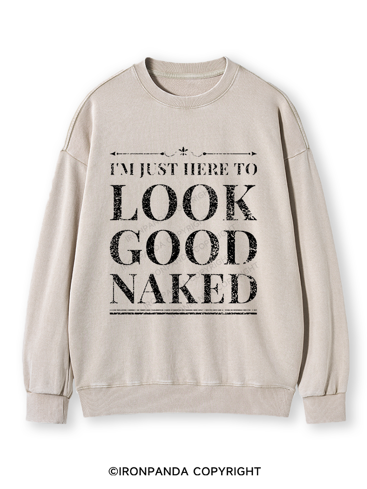 I'M JUST HERE TO LOOK GOOD NAKED Washed Sweatshirt