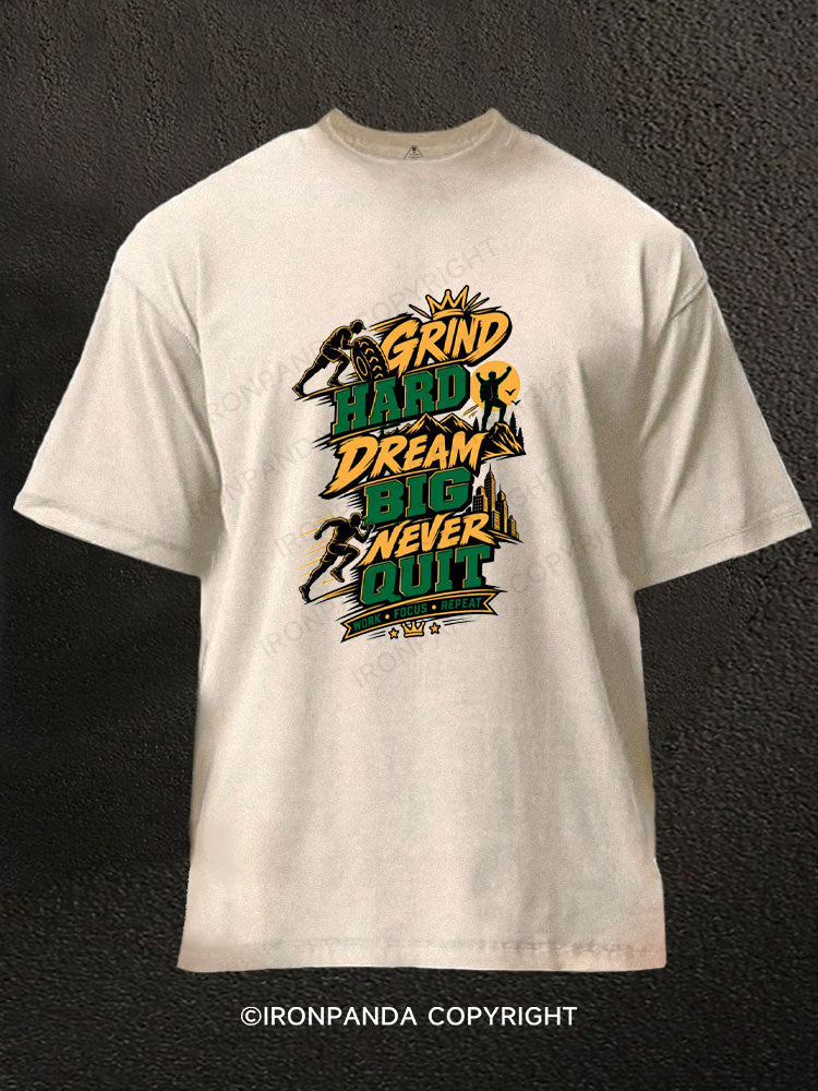 Grind Hard Dream Big Never Quit Washed Gym Shirt